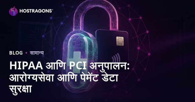 HIPAA आणि PCI अनुपालन: आरोग्यसेवा आणि पेमेंट डेटा सुरक्षा