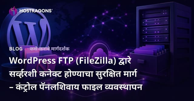WordPress FTP (FileZilla) द्वारे सर्व्हरशी कनेक्ट होण्याचा सुरक्षित मार्ग – कंट्रोल पॅनलशिवाय फाइल व्यवस्थापन