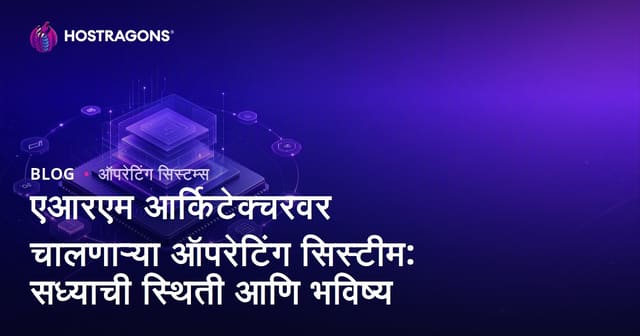 एआरएम आर्किटेक्चरवर चालणाऱ्या ऑपरेटिंग सिस्टीम: सध्याची स्थिती आणि भविष्य