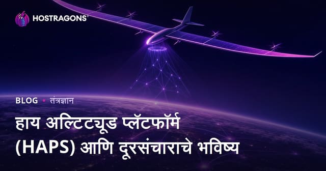 उच्च वातावरणातील प्लॅटफॉर्म्स (HAPS) आणि दूरसंचार यंत्रणेचा भविष्यकाल