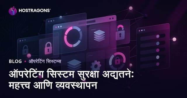 ऑपरेटिंग सिस्टम सुरक्षा अद्यतने: महत्त्व आणि व्यवस्थापन