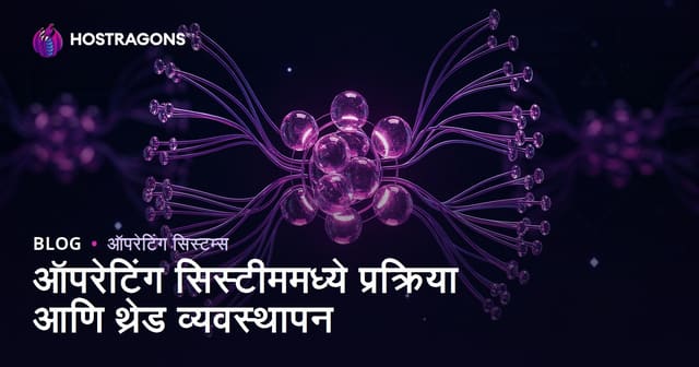 ऑपरेटिंग सिस्टीममध्ये प्रक्रिया आणि थ्रेड व्यवस्थापन