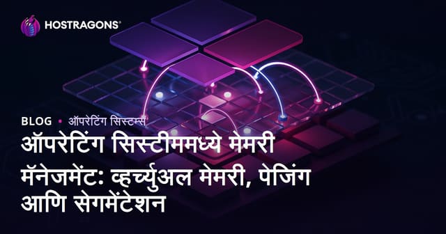 ऑपरेटिंग सिस्टीममध्ये मेमरी मॅनेजमेंट: व्हर्च्युअल मेमरी, पेजिंग आणि सेगमेंटेशन
