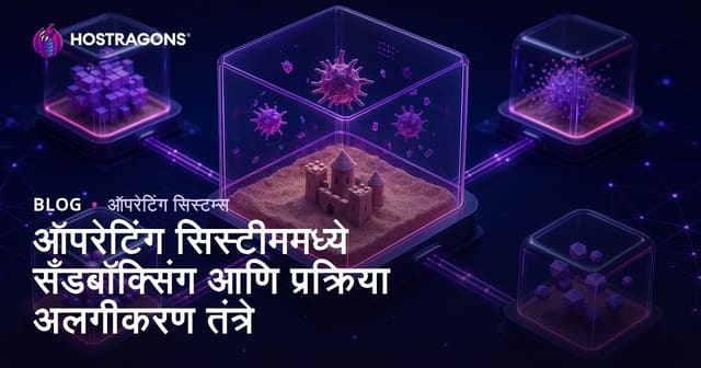 ऑपरेटिंग सिस्टीममध्ये सँडबॉक्सिंग आणि प्रक्रिया अलगीकरण तंत्रे