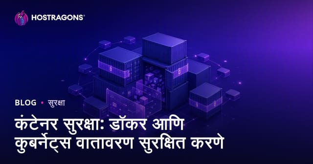 कंटेनर सुरक्षा: डॉकर आणि कुबर्नेट्स वातावरण सुरक्षित करणे