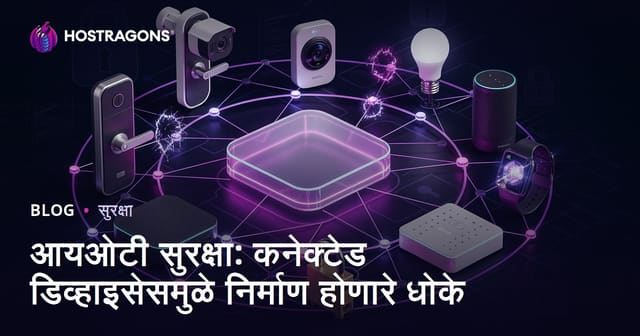 आयओटी सुरक्षा: कनेक्टेड डिव्हाइसेसमुळे निर्माण होणारे धोके
