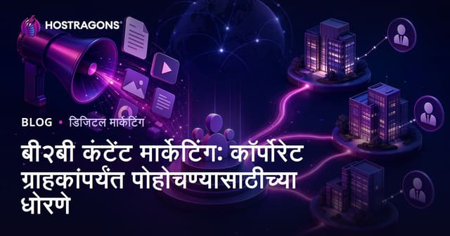 B2B कंटेंट मार्केटिंग: कॉर्पोरेट ग्राहकांपर्यंत पोहोचण्याचे यशस्वी मार्ग