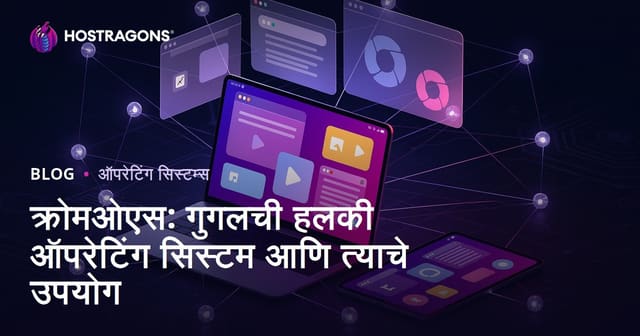 क्रोमओएस: गुगलची हलकी ऑपरेटिंग सिस्टम आणि त्याचे उपयोग