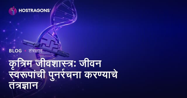 कृत्रिम जीवशास्त्र: जीवन स्वरूपांची पुनर्रचना करण्याचे तंत्रज्ञान