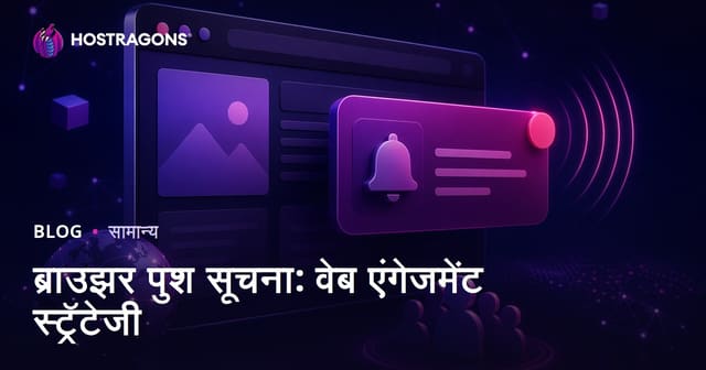 ब्राउझर पुश नोटिफिकेशन: वेब इंगेजमेंटसाठी यशस्वी धोरण