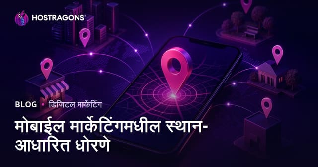 मोबाईल मार्केटिंगमध्ये लोकेशन-आधारित रणनीती: आधुनिक यशासाठी वापर आणि टिप्स