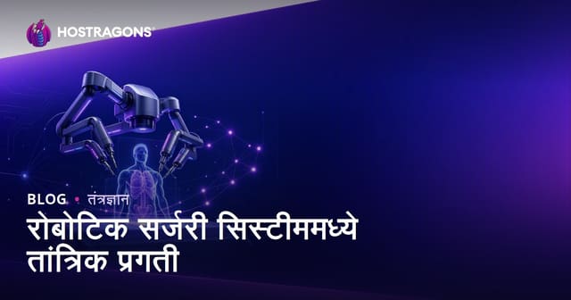 रोबोटिक सर्जरी सिस्टीममध्ये तांत्रिक प्रगती