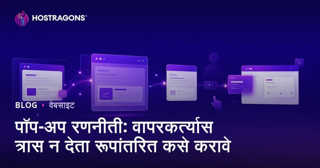 वेबसाइटवर वापरकर्त्याला त्रास न देता रूपांतरण वाढवण्यासाठी Pop-up धोरणांचा मार्गदर्शक