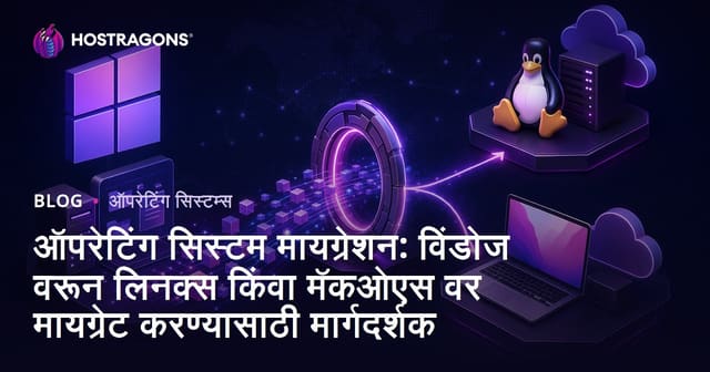 ऑपरेटिंग सिस्टम मायग्रेशन: विंडोज वरून लिनक्स किंवा मॅकओएस वर मायग्रेट करण्यासाठी मार्गदर्शक