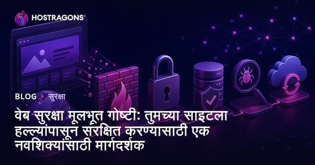 वेब सुरक्षा मूलभूत गोष्टी: तुमच्या साइटला हल्ल्यांपासून संरक्षित करण्यासाठी एक नवशिक्यांसाठी मार्गदर्शक