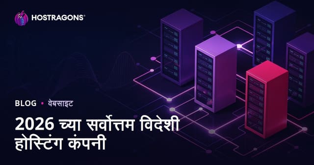 सर्वोत्तम विदेशी होस्टिंग कंपन्या: 2026 परफॉर्मन्स तुलना आणि निवड मार्गदर्शक