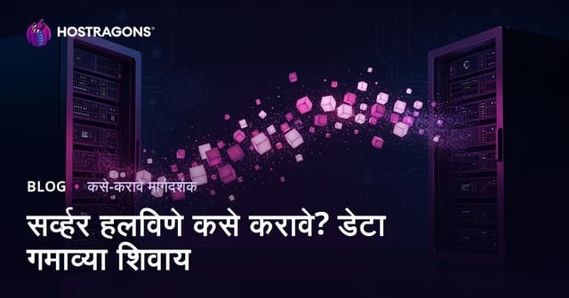 सर्व्हर स्थलांतर कसे करावे? डेटा न गमावता वेबसाइट सुरक्षितपणे हलवण्याची गाइड