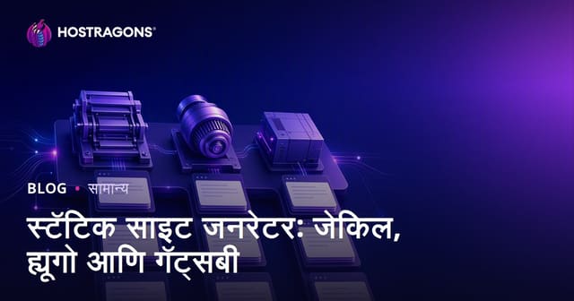 स्टॅटिक साइट बिल्डर्स: Jekyll, Hugo आणि Gatsby तुलना आणि वापर