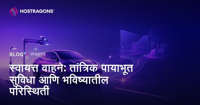 स्वायत्त वाहने: तांत्रिक पायाभूत सुविधा आणि भविष्यातील परिस्थिती