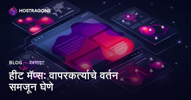 हीटमॅप्स: यूजर वर्तन समजून घ्या आणि वेबसाइट सुधारित करा