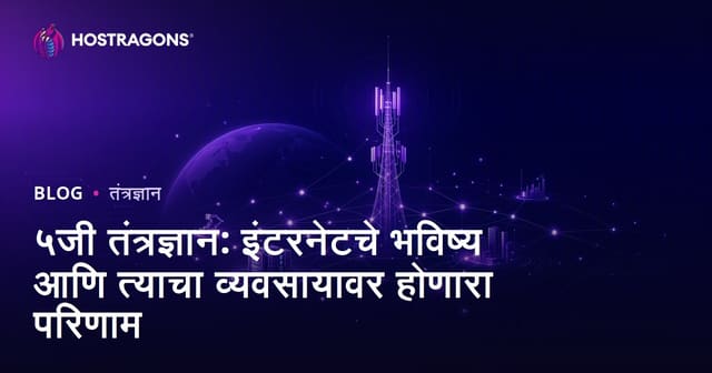 5G तंत्रज्ञान: इंटरनेटचा उद्याचा चेहरा आणि व्यवसाय जगातील बदल