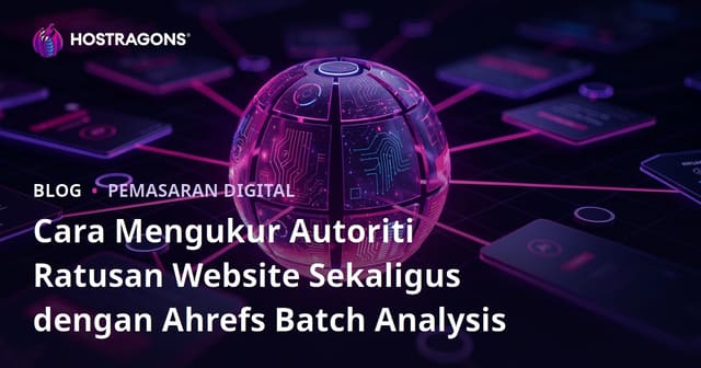 Cara Mengukur Autoriti Ratusan Website Sekaligus dengan Ahrefs Batch Analysis