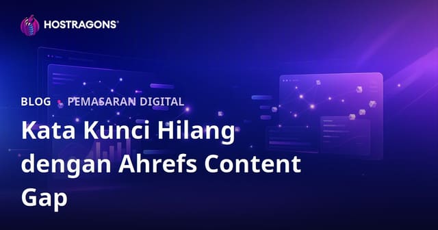 Ahrefs Content Gap: Cara Kenal Pasti Kata Kunci Hosting Yang Dimiliki Pesaing Tapi Anda Kekurangan