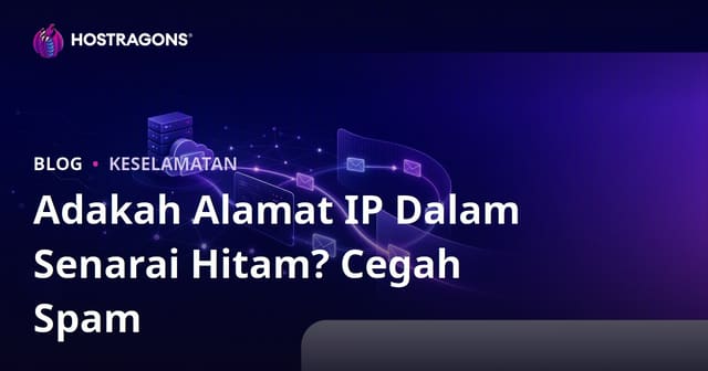 Adakah Alamat IP Laman Web Anda Disenarai Hitam? Panduan Elak E-mel Masuk Spam