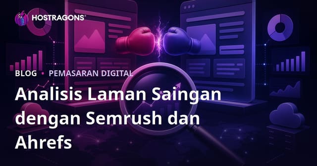Panduan Lengkap Analisis Laman Pesaing Guna Semrush & Ahrefs (2026)