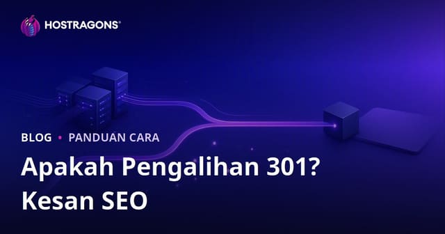 Apa Itu 301 Redirect, Cara Buat & Kesan Pada SEO (Panduan Lengkap)