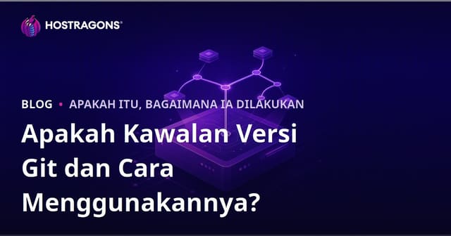 Apakah Kawalan Versi Git dan Cara Menggunakannya?