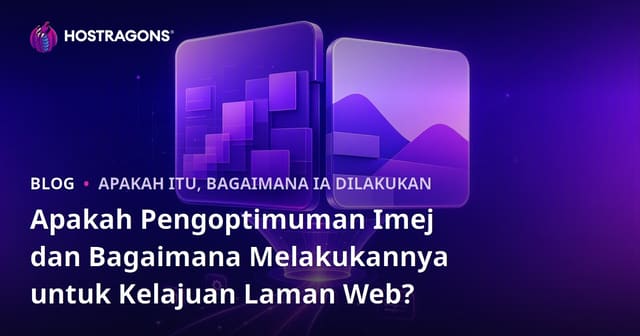 Apakah Pengoptimuman Imej dan Bagaimana Melakukannya untuk Kelajuan Laman Web?