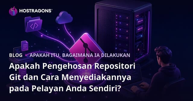 Apakah Pengehosan Repositori Git dan Cara Menyediakannya pada Pelayan Anda Sendiri?