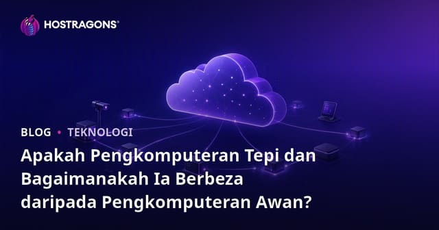 Apa Itu Edge Computing dan Perbezaannya dengan Pengkomputeran Awan