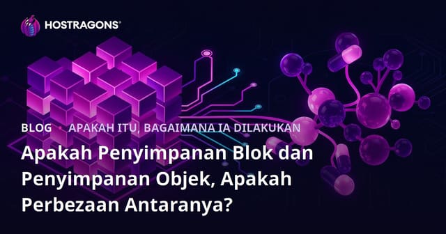 Apakah Storage Blok dan Storage Objek, dan Apa Perbezaan Antara Keduanya?