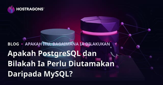Apakah PostgreSQL dan Bilakah Ia Perlu Diutamakan Daripada MySQL?