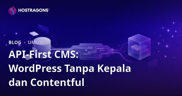 API-First CMS: WordPress Tanpa Kepala dan Contentful