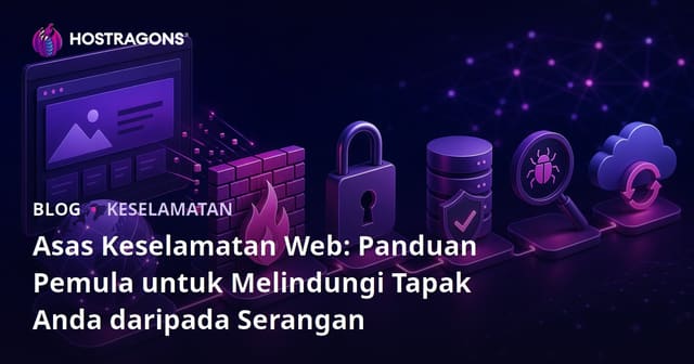 Asas Keselamatan Web: Panduan Pemula untuk Melindungi Tapak Anda daripada Serangan