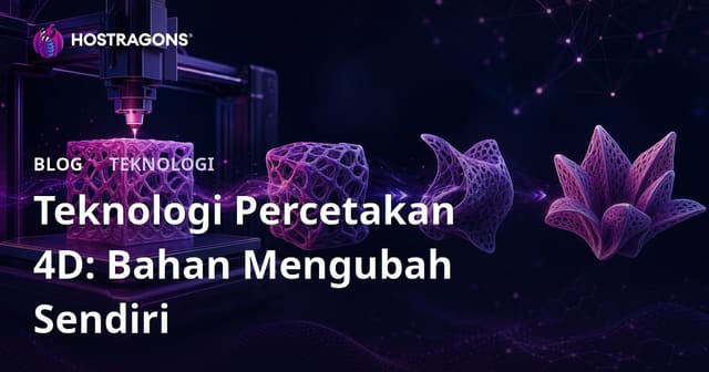 Teknologi Percetakan 4D: Bahan Mengubah Sendiri