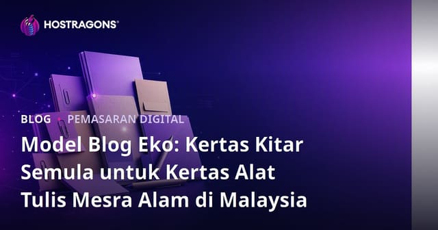 Model Blog Eko: Kertas Kitar Semula untuk Kertas Alat Tulis Mesra Alam di Malaysia