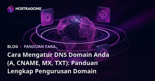 Cara Mengatur DNS Domain Anda (A, CNAME, MX, TXT): Panduan Lengkap Pengurusan Domain