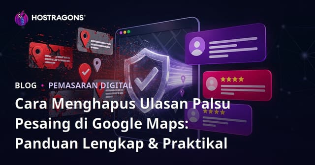 Cara Menghapus Ulasan Palsu Pesaing di Google Maps: Panduan Lengkap & Praktikal
