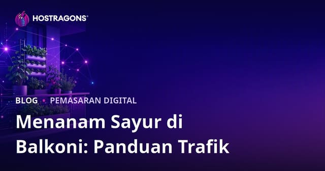 Cara Menjana Trafik Untuk Blog Urban Farming & Teknik Tanam Sayur Di Balkon