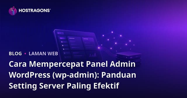Cara Mempercepat Panel Admin WordPress (wp-admin): Panduan Setting Server Paling Efektif