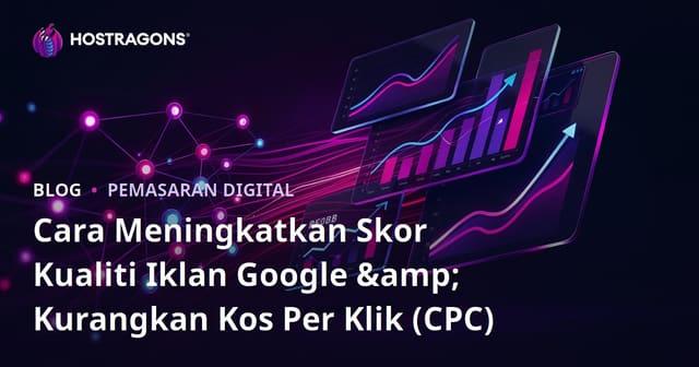 Cara Meningkatkan Skor Kualiti Iklan Google & Kurangkan Kos Per Klik (CPC)