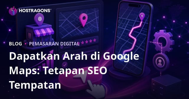 Cara Meningkatkan Klik Butang “Dapatkan Arah” di Google Maps dengan Setting Lokal SEO untuk Perniagaan Fizikal