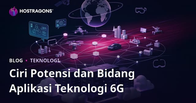 Ciri Potensi dan Bidang Aplikasi Teknologi 6G