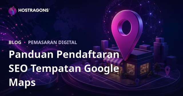 Daftar Google Maps (Local SEO) & Cara Dominasi Carian Tempatan di Malaysia