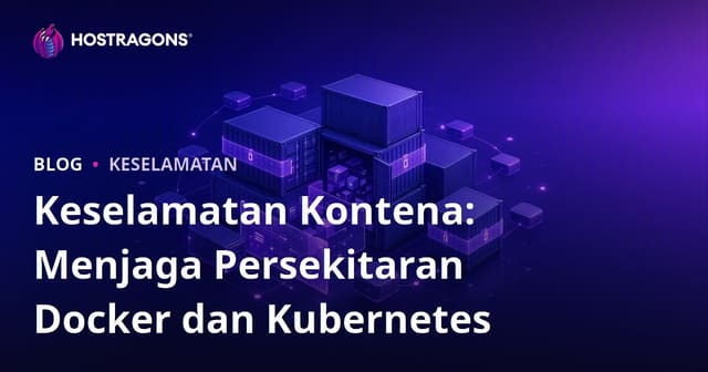 Keselamatan Kontena: Menjaga Persekitaran Docker dan Kubernetes