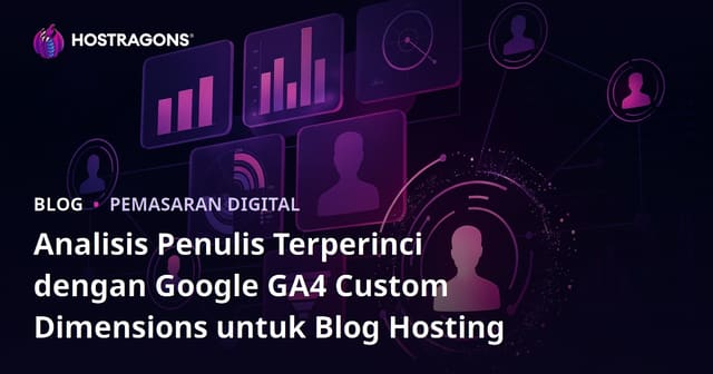 Analisis Penulis Terperinci dengan Google GA4 Custom Dimensions untuk Blog Hosting